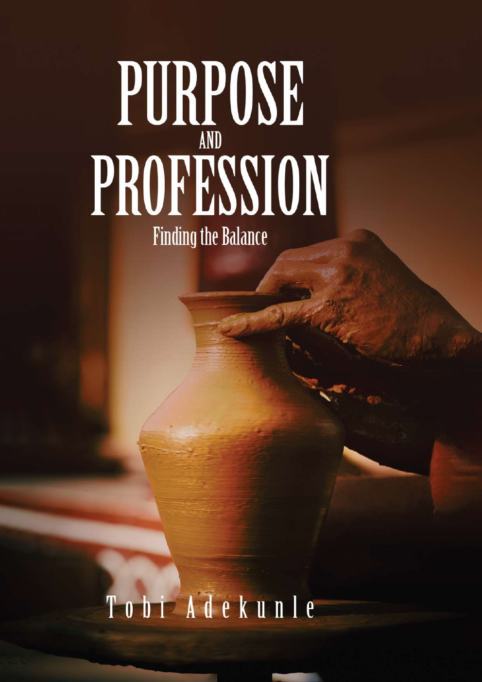 Cover of Purpose and Profession: Finding the Balance by Tobi Adekunle, showing hands shaping a clay vessel in warm amber light
